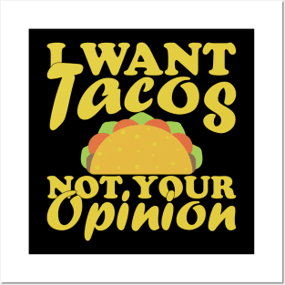 I Want Tacos Not Your Opinion Posters and Art